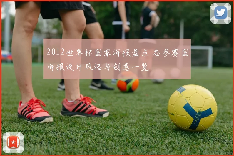 2012世界杯国家海报盘点 各参赛国海报设计风格与创意一览