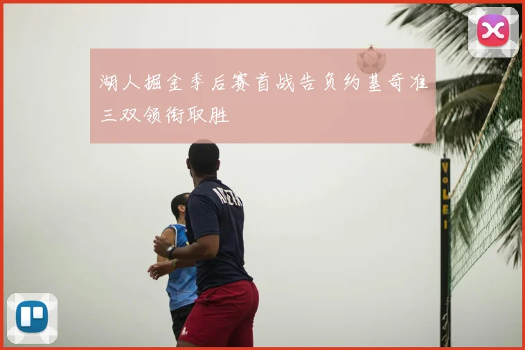 湖人掘金季后赛首战告负约基奇准三双领衔取胜