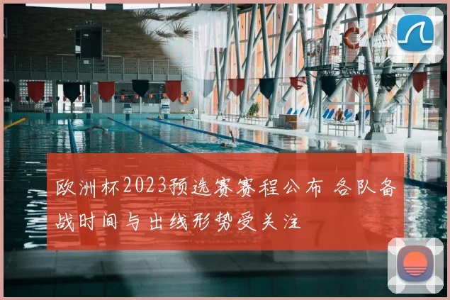 欧洲杯2023预选赛赛程公布 各队备战时间与出线形势受关注