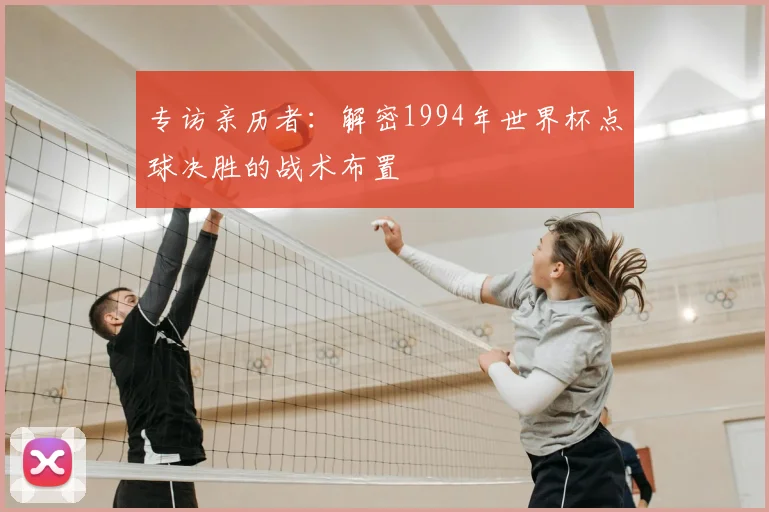 专访亲历者：解密1994年世界杯点球决胜的战术布置