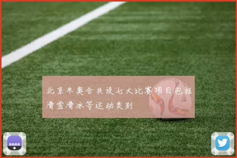 北京冬奥会共设七大比赛项目包括滑雪滑冰等运动类别