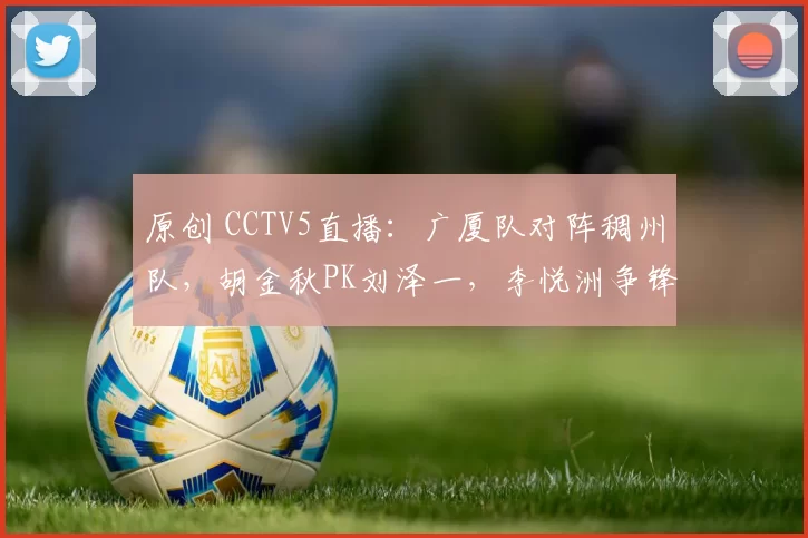 原创 CCTV5直播：广厦队对阵稠州队，胡金秋PK刘泽一，李悦洲争锋赵岩昊！