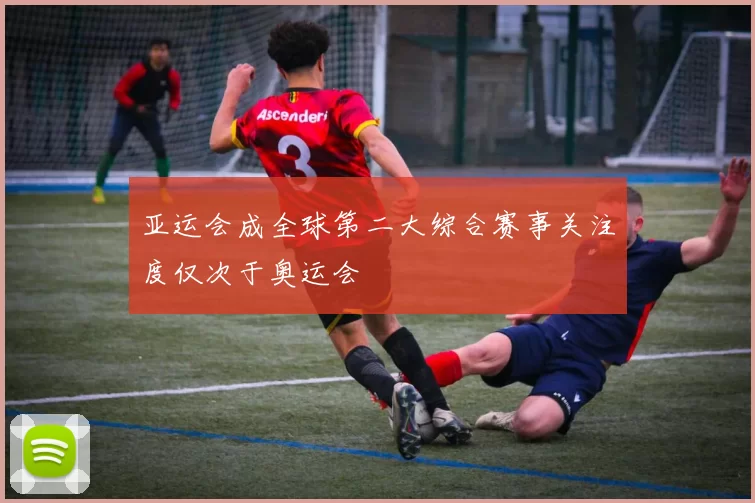 亚运会成全球第二大综合赛事关注度仅次于奥运会