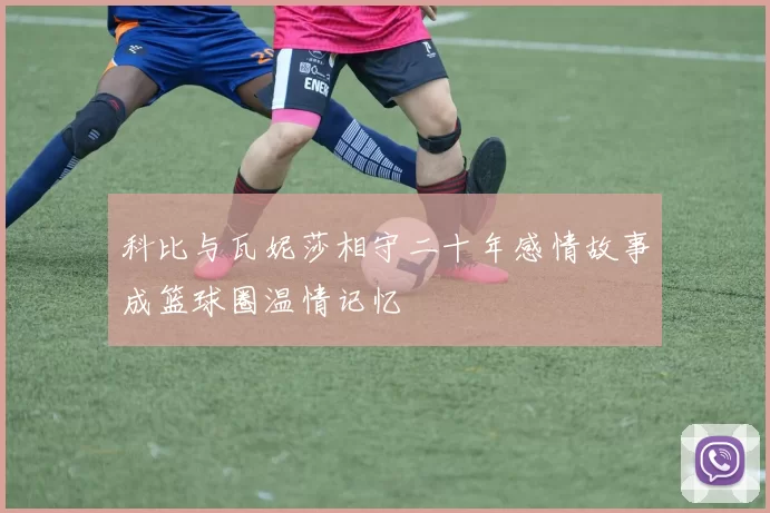 科比与瓦妮莎相守二十年感情故事成篮球圈温情记忆