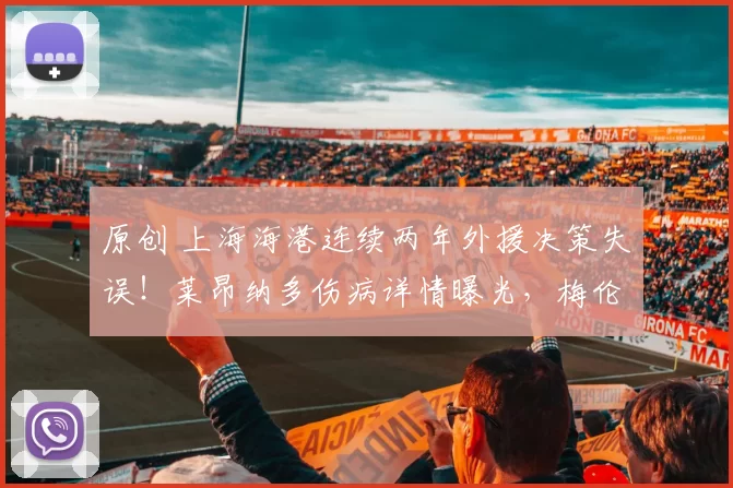 原创 上海海港连续两年外援决策失误！莱昂纳多伤病详情曝光，梅伦多遭弃让人震惊